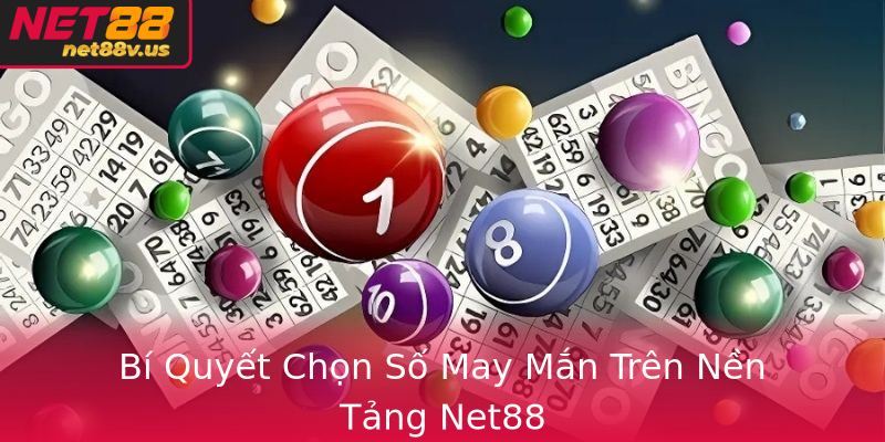 Xổ Số Trực Tuyến Với Net88 - Cơ Hội Thắng Lớn Đang Chờ Đợi Bạn 2 Bi Quyet Chon So May Man Tren Nen Tang Net88