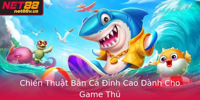 Chiến Thuật Bắn Cá Đỉnh Cao Dành Cho Game Thủ Chiến Thuật Bắn Cá Đỉnh Cao Dành Cho Game Thủ