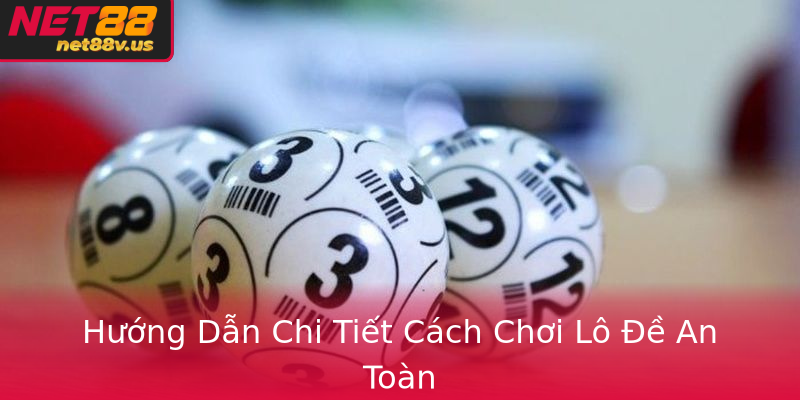 Xổ Số Trực Tuyến Với Net88 - Cơ Hội Thắng Lớn Đang Chờ Đợi Bạn 3 Huong Dan Chi Tiet Cach Choi Lo E An Toan