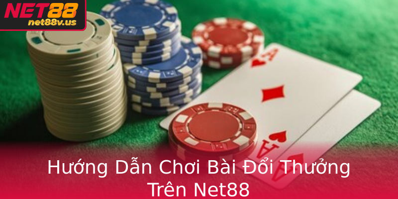 Hướng Dẫn Chơi Bài Đổi Thưởng Trên Net88 Hướng Dẫn Chơi Bài Đổi Thưởng Trên Net88