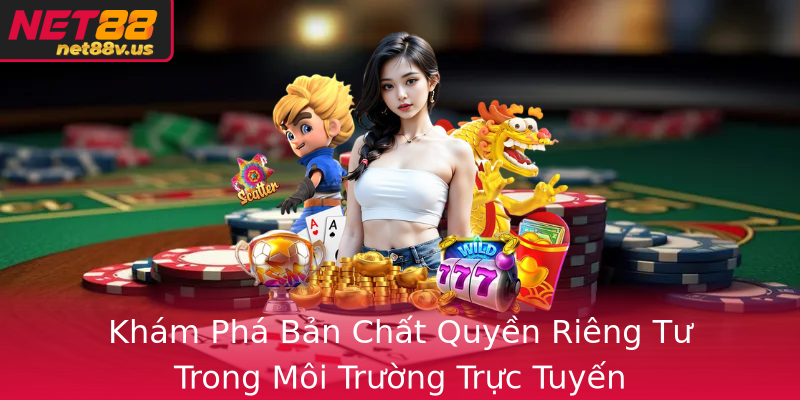 Khám Phá Bản Chất Quyền Riêng Tư Trong Môi Trường Trực Tuyến Khám Phá Bản Chất Quyền Riêng Tư Trong Môi Trường Trực Tuyến