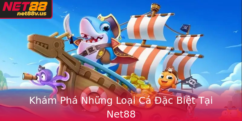 Khám Phá Những Loại Cá Đặc Biệt Tại Net88 Khám Phá Những Loại Cá Đặc Biệt Tại Net88