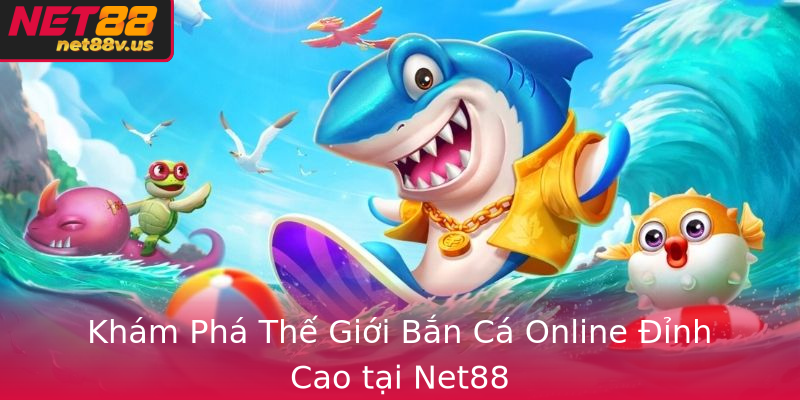 Khám Phá Thế Giới Bắn Cá Online Đỉnh Cao tại Net88 Khám Phá Thế Giới Bắn Cá Online Đỉnh Cao tại Net88