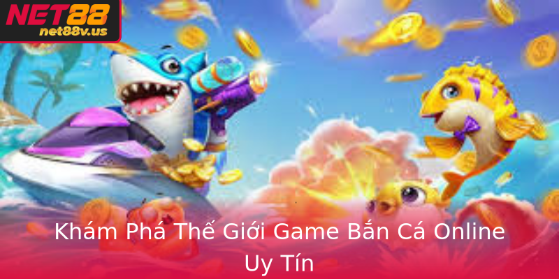 Khám Phá Thế Giới Game Bắn Cá Online Uy Tín Khám Phá Thế Giới Game Bắn Cá Online Uy Tín