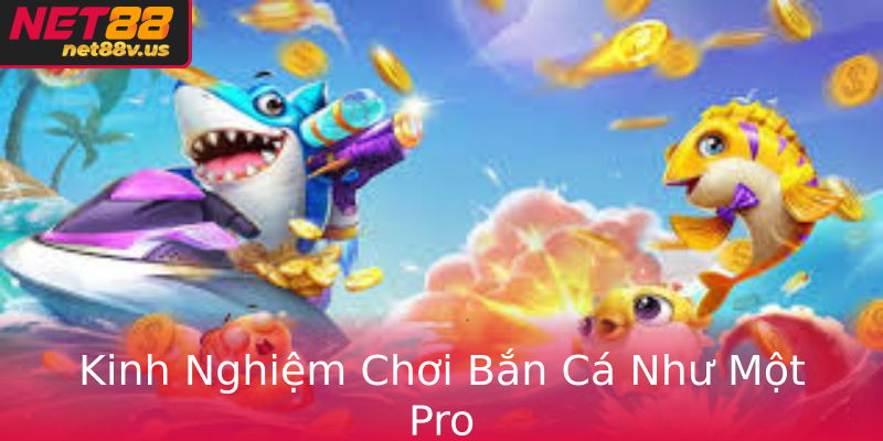 Kinh Nghiệm Chơi Bắn Cá Như Một Pro Kinh Nghiệm Chơi Bắn Cá Như Một Pro