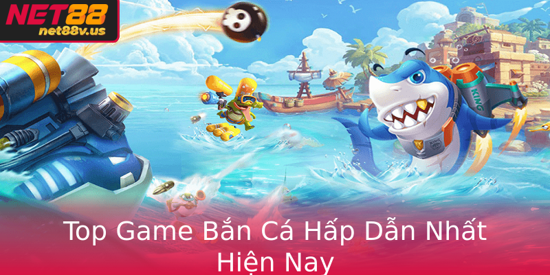 Top Game Bắn Cá Hấp Dẫn Nhất Hiện Nay Top Game Bắn Cá Hấp Dẫn Nhất Hiện Nay